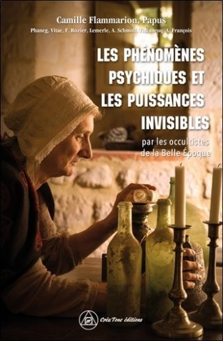 Les phénomènes psychiques et les puissances invisibles. Par les occultistes de la Belle Epoque