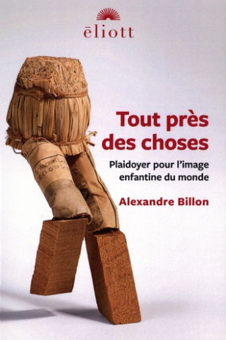 Tout près des choses. Plaidoyer pour l'image enfantine du monde