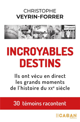 Incroyables destins. Ils ont vécus en direct les grands moments de l'histoire du XXe siècle