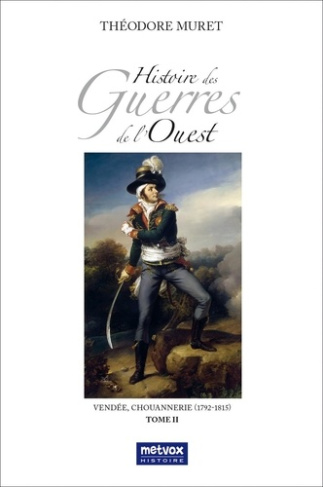 Histoire des Guerres de l'Ouest - Vendée, Chouannerie (1792-1815). Tome 2