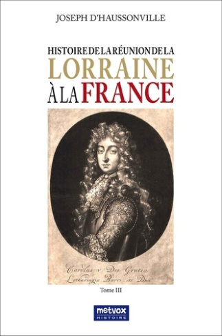 Histoire de la Réunion de la Lorraine à la France. Tome 3