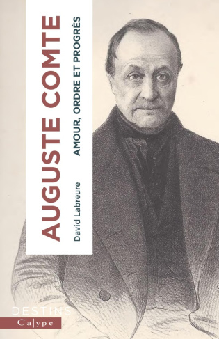 Auguste Comte. Amour, ordre et progrès