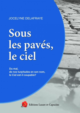 Sous les pavés, le ciel. Du mal, de nos turpitudes en son nom, le ciel est-il coupable?