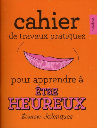 Cahier de travaux pratiques pour apprendre à être heureux