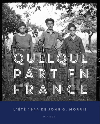 Quelque part en France. L'été 1944 de John G. Morris