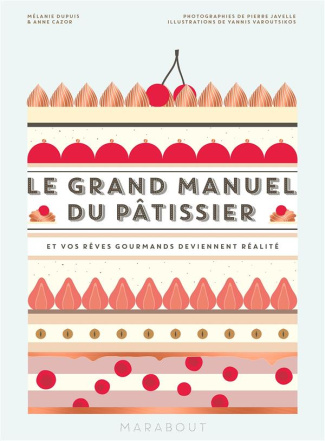 Le grand manuel du pâtissier. Et vos rêves gourmands deviennent réalité