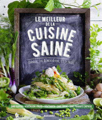 Le meilleur de la cuisine saine. Changer son alimentation, c'est facile