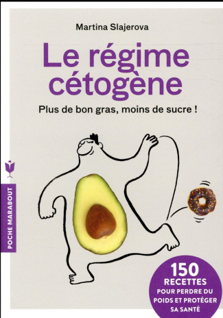 Le régime cétogène plus de bon gras, moins de sucre / 150 recettes pour perdre du poids et protéger