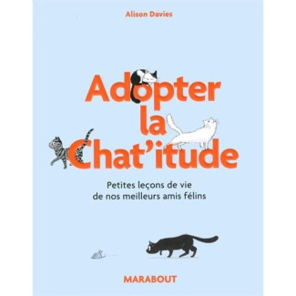 Adoptez la Chat'itude. Petites leçons de vie de nos meilleurs amis félins