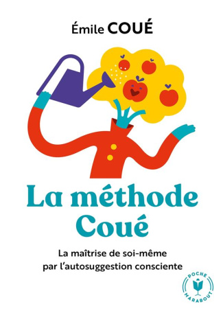 La méthode Coué. La maîtrise de soi-même par l'autosuggestion consciente