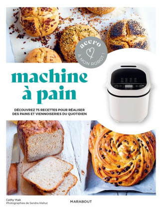 Machine à pain. Découvrez 75 rectettes pour réaliser des pains et viennoiseries du quotidien