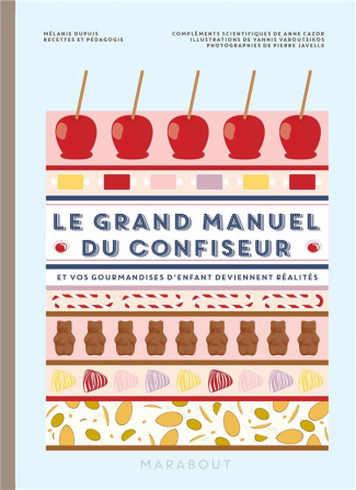 Le grand manuel du confiseur. Et vos gourmandises d'enfant deviennent réalité