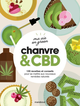 Chanvre & CBD. 130 recettes et conseils pour se mettre aux nouveaux remèdes naturels