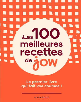 Les 100 meilleures recettes de Jow. Le premier livre qui fait vos courses !