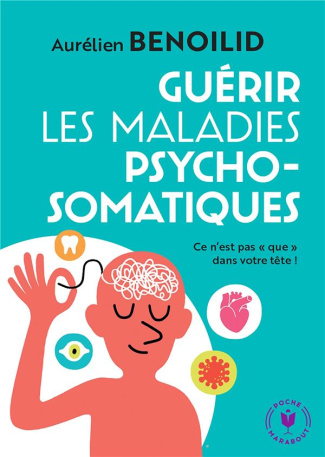 Guérir les maladies psychosomatiques. Ce n'est pas "que" dans votre tête !