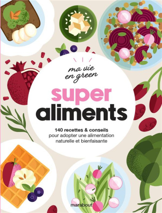 Super aliments. 140 recettes & conseils pour adopter une alimentation naturelle et bienfaisante