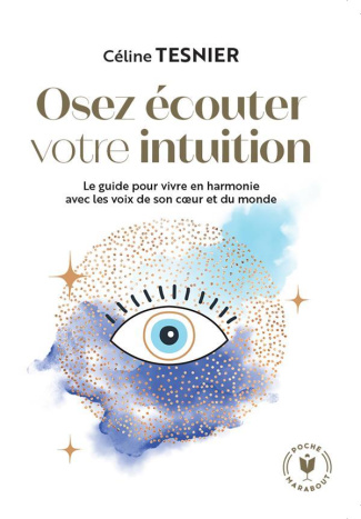 Osez écouter votre intuition. Le guide pour vivre en harmonie avec les voix de son coeur et du monde