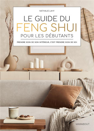Le guide du Feng Shui pour les débutants. Prendre soin de son intérieur, c'est prendre soin de soi