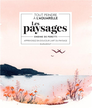 Tout peindre à l'aquarelle : les paysages. Apprivoisez en douceur l'art du paysage