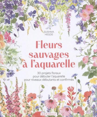 Fleurs sauvages à l'aquarelle. 30 projets floraux pour débuter l'aquarelle pour niveaux débutants et