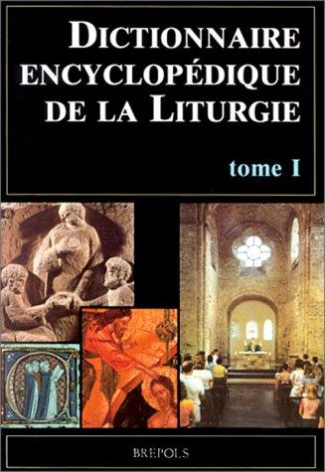 Dictionnaire encyclopédique de la Liturgie. Tome 1, A-L