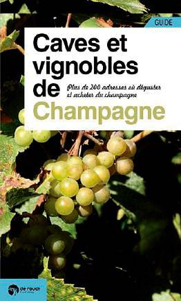 Caves et vignobles de Champagne. Plus de 200 adresses où déguster et acheter du champagne