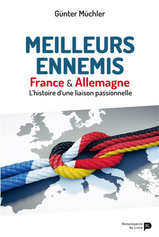 Meilleurs ennemis. France & Allemagne - L’histoire d’une liaison passionnelle