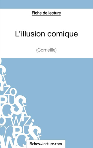 Fiche de lecture : L'illusion comique. Analyse complète de l'oeuvre