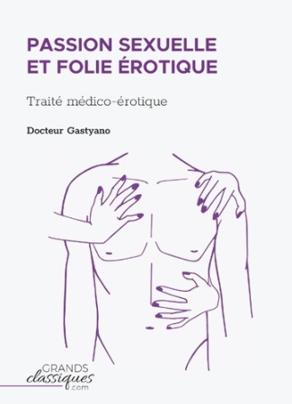 Passion sexuelle et folie érotique. Traité médico-érotique