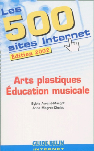 Les 500 sites Internet arts plastiques et éducation musicale. Edition 2002
