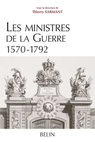 Les ministres de la Guerre 1570-1792. Histoire et dictionnaire biographique