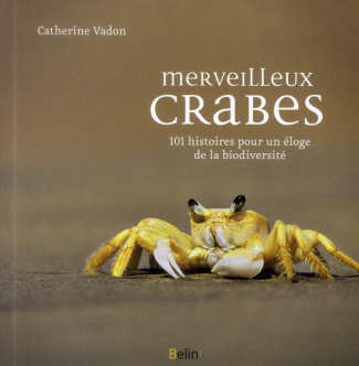 Merveilleux crabes. 101 histoires pour un éloge de la biodiversité