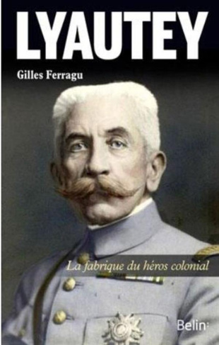 Lyautey. La fabrique du héros colonial
