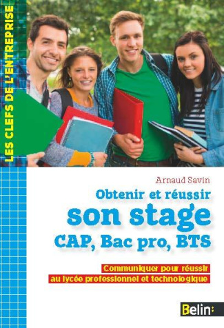 Obtenir et réussir son stage CAP, Bac pro, BTS. Communiquer pour réussir au lycée professionnel et t