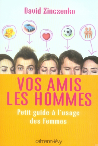 Vos amis les hommes. Petit guide à l'usage des femmes