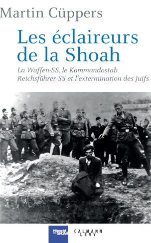 Les éclaireurs de la Shoah. La Waffen-SS, le Kommandostab Reichführer-SS et l'extermination des Juif