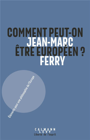 Comment peut-on être Européen ? Eléments pour une philosophie de l'Europe