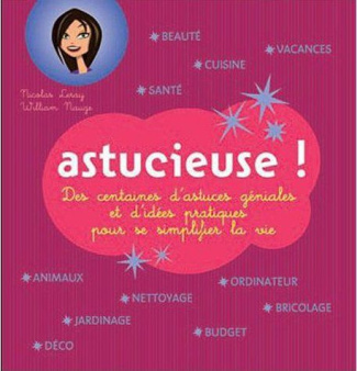 Astucieuse ! Des centaines d'astuces géniales et d'idées pratiques pour se simplifier la vie