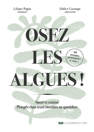 Osez les algues ! Santé et cuisine. Plongée dans leurs bienfaits au quotidien