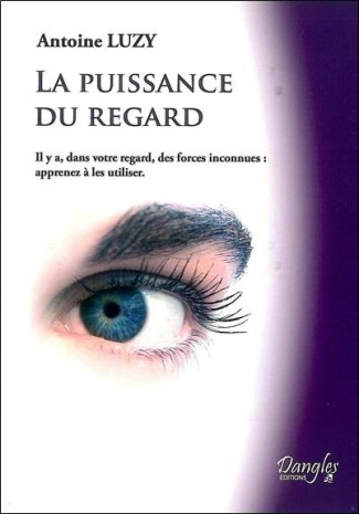 LA PUISSANCE DU REGARD. Il y a dans votre regard des forces inconnues : apprenez à les utiliser