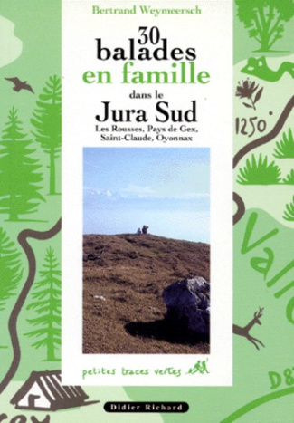 30 BALADES EN FAMILLE DANS LE JURA SUD. Les Rousses, Pays de Gex, Saint-Claude, Oyonnax