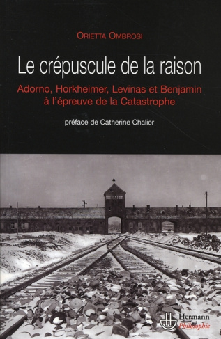 Le crépuscule de la raison. Benjamin, Adorno, Horkheimer et Levinas face à la catastrophe
