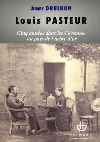 Louis Pasteur. Cinq années dans les Cévennes au pays de l'arbre d'or ou Histoire des cinq séjours al