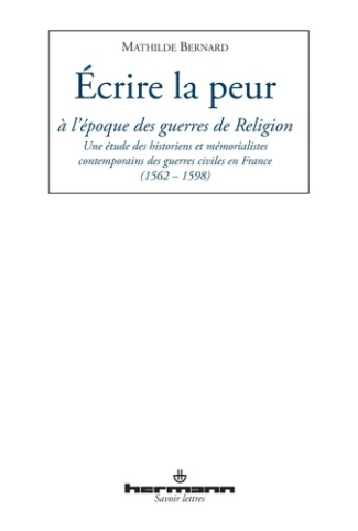 Ecrire la peur à l'époque des guerres de Religion. Une étude des historiens et mémorialistes contemp