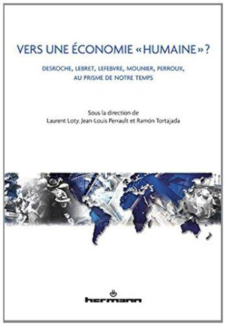 Vers une économie "humaine" ? Desroche, Lebret, Lefebvre, Mounier, Perroux, au prisme de notre temps