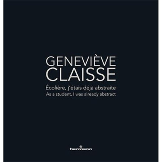 Geneviève Claisse. Ecolière, j'étais déjà abstraite/As a student, I was already abstract, Edition bi