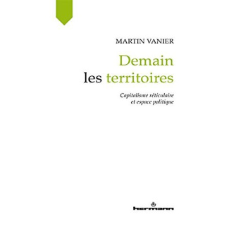 Demain les territoires. Capitalisme réticulaire et espace politique