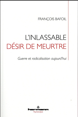 L'inlassable désir de meurtre. Guerre et radicalisation aujourd'hui