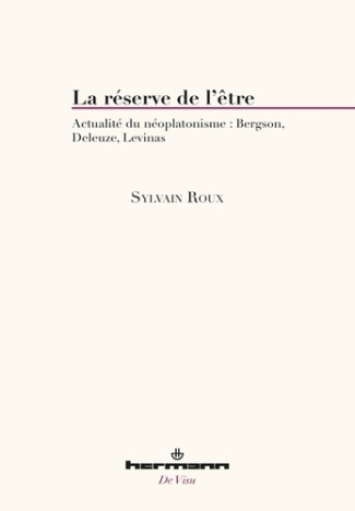 La réserve de l'être. Actualité du néoplatonisme : Bergson, Deleuze, Levinas