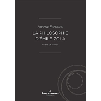La philosophie d'Emile Zola. "Faire de la vie"